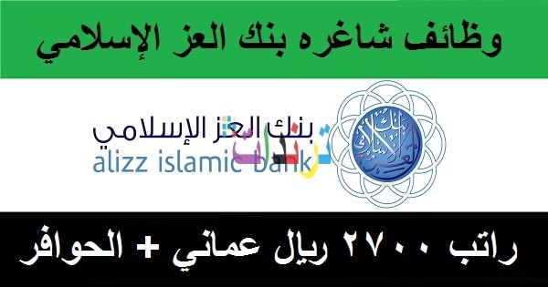 وظائف بنك العز الإسلامي لعديد من التخصصات سلطنة عمان 2021