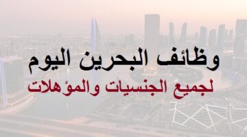 وظائف البحرين اليوم 14-10-2022 لجميع الجنسيات والمؤهلات