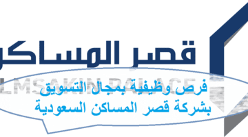 شركة قصر المساكن تعلن عن فرص وظيفية بمجال التسويق في مجموعة من المدن السعودية