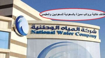 فرص عمل فى السعودية بشركة المياه الوطنية لحملة البكالوريوس للسعوديين والمقيمين