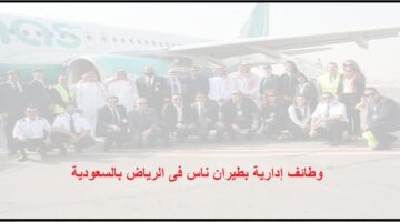 وظائف فورية بالرياض بدون خبرة عملية فى طيران ناس بالرياض للاجانب والسعوديين