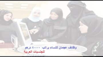 وظائف شاغرة فى عجمان للنساء براتب  4000 درهم لجميع الجنسيات العربية