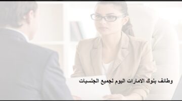 شروط التوظيف فى بنك أبوظبي الأول بالامارات لجميع الجنسيات