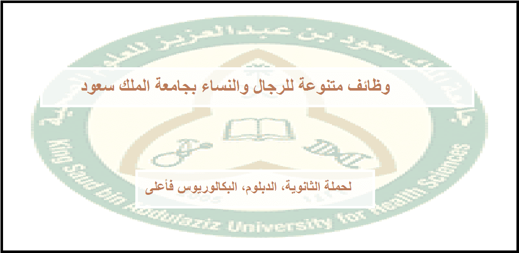وظائف إدارية بجامعة الملك سعود للعلوم الصحية لحملة الدبلوم فما فوق