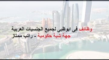 وظائف شبه حكومية فى ابوظبى لجميع الجنسيات العربية