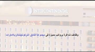 مجموعة فنادق انتركونتيننتال تعلن وظائف لجميع الجنسيات في الامارات