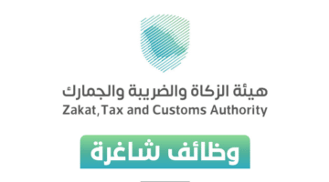 وظائف هيئة الزكاة والضريبة والجمارك في السعودية لجميع الجنسيات برواتب ومزايا عالية