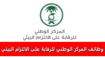 وظائف المركز الوطني للرقابة على الالتزام البيئي في السعودية برواتب ومزايا عالية