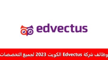 وظائف شركة Edvectus الكويت 2023 لجميع التخصصات برواتب ومزايا عالية