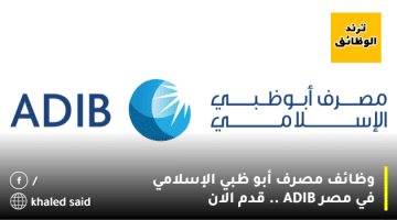 وظائف مصرف أبو ظبي الإسلامي في مصر ADIB .. قدم الان