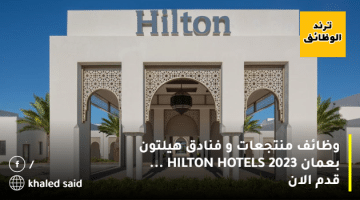 وظائف منتجعات و فنادق هيلتون بعمان 2023 HILTON HOTELS … قدم الان