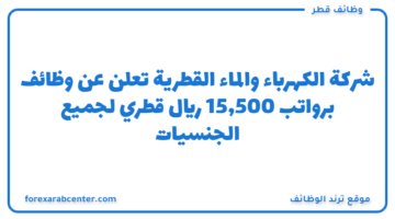 شركة الكهرباء والماء القطرية  تعلن عن وظائف برواتب 15,500 ريال قطري لجميع الجنسيات