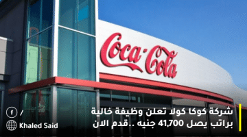 شركة كوكا كولا تعلن وظيفة خالية براتب يصل 41,700 جنيه ..قدم الان