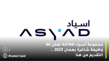 مجموعة أسياد ASYAD تعلن 40 وظيفة شاغرة بعمان 2023 .. التقديم من هنا