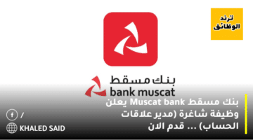 وظيفة خالية بـ بنك مسقط Muscat bank (مدير علاقات الحساب) … قدم الان