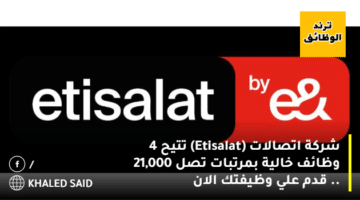 شركة اتصالات (Etisalat) تتيح 4 وظائف خالية بمرتبات تصل 21,000 .. قدم علي وظيفتك الان