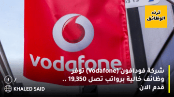 شركة فودافون (Vodafone) توفر وظائف خالية برواتب تصل 19,350 .. قدم الان