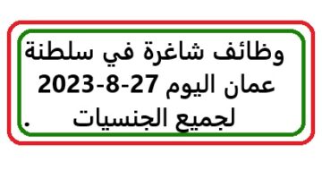 وظائف شاغرة في سلطنة عمان اليوم 27-8-2023 لجميع الجنسيات