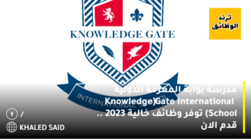 مدرسة بوابة المعرفة الدولية (Knowledge Gate International School) توفر وظائف خالية 2023 .. قدم الان