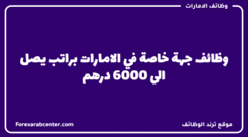 وظائف جهة خاصة في الامارات براتب يصل الي 6000 درهم