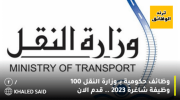 وظائف حكومية بـ وزارة النقل 100 وظيفة شاغرة 2023 .. قدم الان