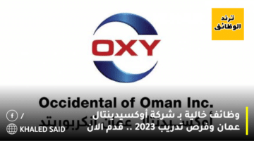 وظائف خالية بـ شركة أوكسيدينتال عمان وفرص تدريب 2023 .. قدم الان