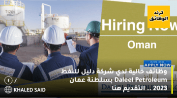 وظائف خالية لدي شركة دليل للنفط Daleel Petroleum بسلطنة عمان 2023 .. التقديم هنا