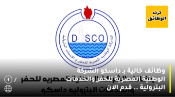 وظائف خالية بـ داسكو الشركة الوطنية المصرية للحفر والخدمات البترولية .. قدم الان