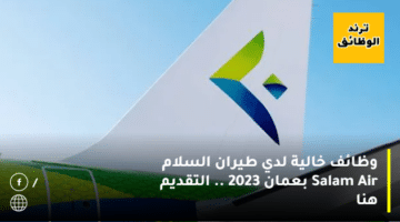 وظائف خالية لدي طيران السلام Salam Air بعمان 2023 .. التقديم هنا