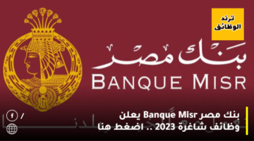 بنك مصر Banque Misr يعلن وظائف شاغرة 2023 .. اضغط هنا