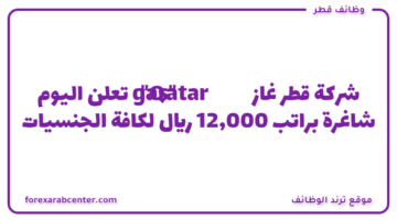 شركة قطر غاز ”Qatar gas​” تعلن اليوم شاغرة براتب  12,000 ريال لكافة الجنسيات
