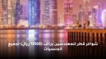 شواغر قطر للمهندسين براتب (12500 ريال)  لجميع الجنسيات