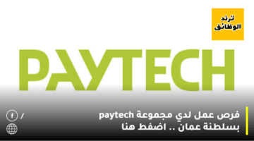 فرص عمل لدي مجموعة paytech بسلطنة عمان .. اضفط هنا