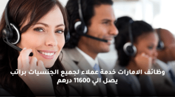 وظائف  الامارات خدمة عملاء لجميع الجنسيات براتب يصل الي 11600 درهم