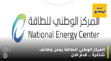 المركز الوطني للطاقة يعلن وظائف شاغرة .. قدم الان