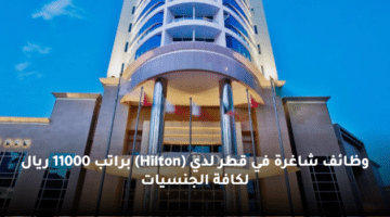 وظائف شاغرة في قطر لدي  (Hilton) براتب 11000 ريال لكافة الجنسيات