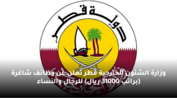 وزارة الشئون الخارجية قطر  تعلن عن وظائف شاغرة (براتب 31000 ريال) للرجال والنساء