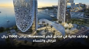 وظائف خالية  في فنادق قطر (Rosewood)  براتب 11000 ريال للرجال والنساء