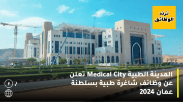 المدينة الطبية Medical City تعلن عن وظائف شاغرة طبية بسلطنة عمان 2024
