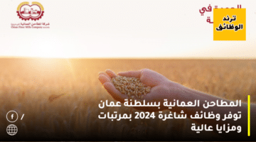 المطاحن العمانية Omani mills بسلطنة عمان توفر وظائف شاغرة 2024 بمرتبات ومزايا عالية
