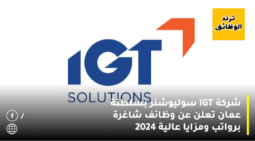 شركة IGT سوليوشنز بسلطنة عمان تعلن عن وظائف شاغرة برواتب ومزايا عالية 2024