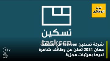 شركة تسكين Taskeen في سلطنة عمان 2024 تعلن عن وظائف شاغرة لديها بمرتبات مجزية