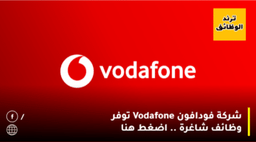 شركة فودافون Vodafone توفر وظائف شاغرة .. اضغط هنا