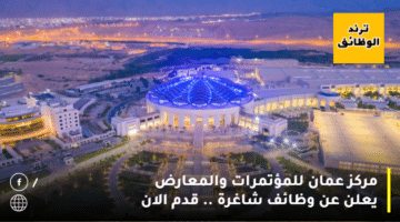 مركز عمان للمؤتمرات والمعارض يعلن عن وظائف شاغرة .. قدم الان