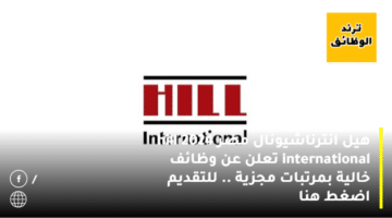 هيل انترناشيونال مصر 2024 hill international تعلن عن وظائف خالية بمرتبات مجزية .. للتقديم اضغط هنا