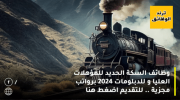 وظائف السكة الحديد للمؤهلات العليا و للدبلومات 2024 برواتب مجزية .. للتقديم اضغط هنا
