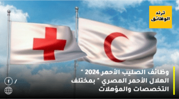 وظائف الصليب الأحمر 2024 ” الهلال الأحمر المصري ” بمختلف التخصصات والمؤهلات