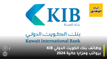 وظائف بنك الكويت الدولي KIB برواتب ومزايا عالية 2024