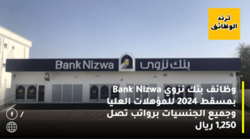 وظائف بنك نزوي Bank Nizwa بمسقط 2024 للمؤهلات العليا وجميع الجنسيات برواتب تصل 1,250 ريال