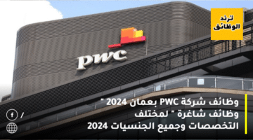 وظائف شركة PWC بعمان 2024 ” وظائف شاغرة ” لمختلف التخصصات وجميع الجنسيات 2024